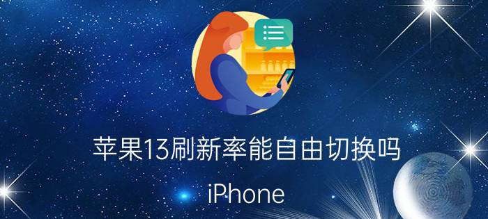 苹果13刷新率能自由切换吗 iPhone 13屏幕采样率？